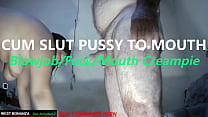 CUM SLUT PUSSY TO MOUTH - Blowjob Fuck Mouth Creampie